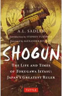 Shogun: The Life and Times of Tokugawa Ieyasu: Japan's Greatest Ruler