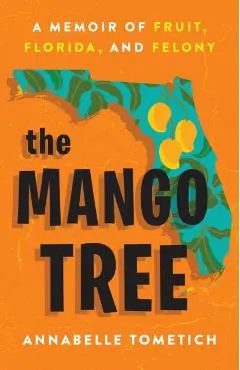 The Mango Tree: A Memoir of Fruit, Florida, and Felony