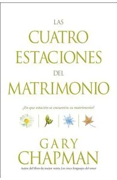 Las Cuatro Estaciones del Matrimonio: �en Qu� Estaci�n Se Encuentra Su Matrimonio? = Four Seasons of Marriage