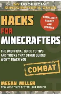 Hacks for Minecrafters: Combat Edition: The Unofficial Guide to Tips and Tricks That Other Guides Won't Teach You