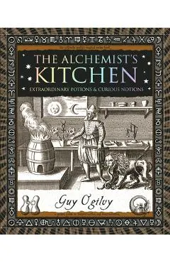 The Alchemist's Kitchen: Extraordinary Potions & Curious Notions