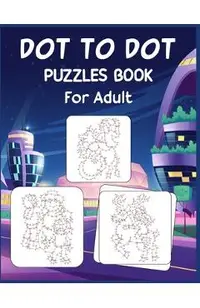Dot to Dot Puzzles Book For Adult: Ultimate Connect the Dot Extreme Puzzle Challenge