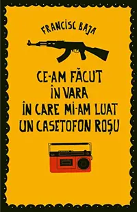 Ce-am făcut în vara în care mi-am luat un casetofon roșu - Paperback brosat - Francisc Baja
