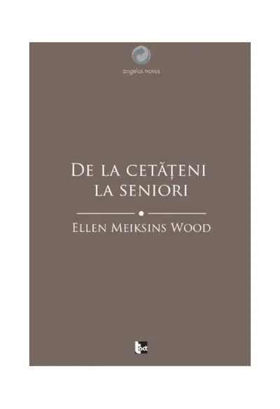 De la cetățeni la seniori. O istorie socială a gândirii politice occidentale din Antichitate până în Evul Mediu târziu - Paperback brosat - Ellen Meiksins Wood
