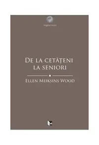 De la cetățeni la seniori. O istorie socială a gândirii politice occidentale din Antichitate până în Evul Mediu târziu - Paperback brosat - Ellen Meiksins Wood