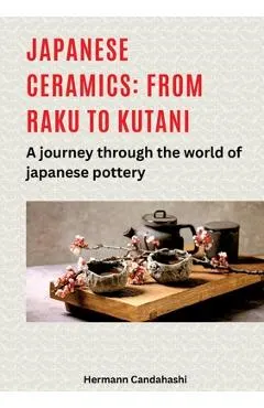 Japanese ceramics: From Raku to Kutani: A journey through the world of Japanese pottery