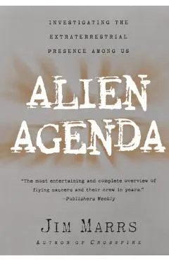 Alien Agenda: Investigating the Extraterrestrial Presence Among Us