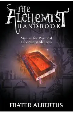 The Alchemists Handbook: Manual for Practical Laboratory Alchemy