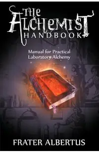 The Alchemists Handbook: Manual for Practical Laboratory Alchemy