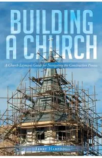 Building a Church: A Church Layman's Guide for Navigating the Construction Process