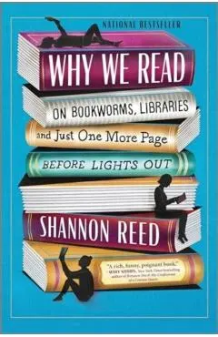 Why We Read: On Bookworms, Libraries, and Just One More Page Before Lights Out