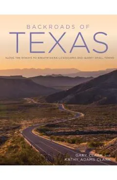 Backroads of Texas: Along the Byways to Breathtaking Landscapes and Quirky Small Towns