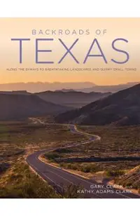 Backroads of Texas: Along the Byways to Breathtaking Landscapes and Quirky Small Towns