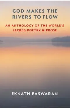 God Makes the Rivers to Flow: An Anthology of the World's Sacred Poetry and Prose