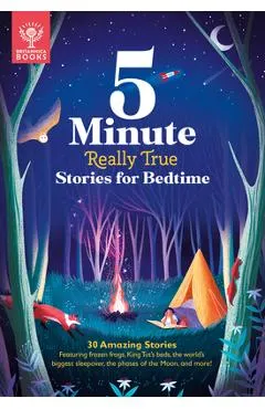5-Minute Really True Stories for Bedtime: 30 Amazing Stories: Featuring Frozen Frogs, King Tut's Beds, the World's Biggest Sleepover, the Phases of th