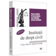 Institutii de drept civil. Curs selectiv pentru licenta, Editia a 4-a, revazuta si adaugita