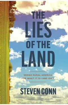 The Lies of the Land: Seeing Rural America for What It Is--And Isn't