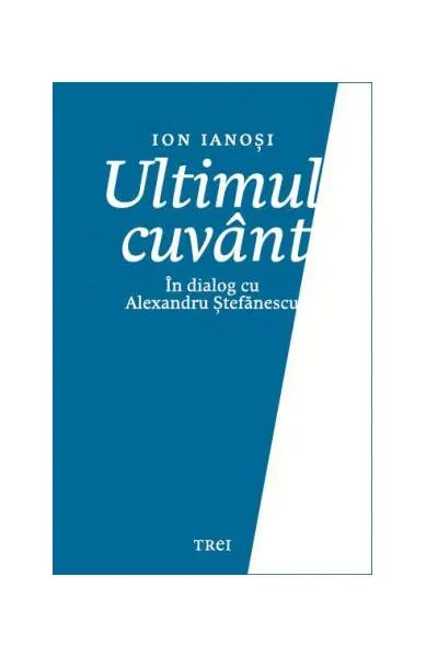 Ultimul cuvânt. În dialog cu Alexandru Ștefănescu - Paperback brosat - Ion Ianoşi