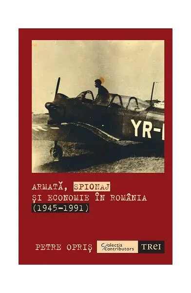 Armată, spionaj și economie în România (1945-1991) - Paperback - Petre Opriș