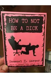 How to Not Be a Dick