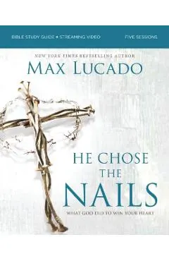 He Chose the Nails Bible Study Guide + Streaming Video, Updated Edition: What God Did to Win Your Heart