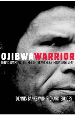Ojibwa Warrior: Dennis Banks and the Rise of the American Indian Movement