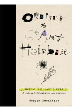 Orbiting the Giant Hairball: A Corporate Fool's Guide to Surviving with Grace