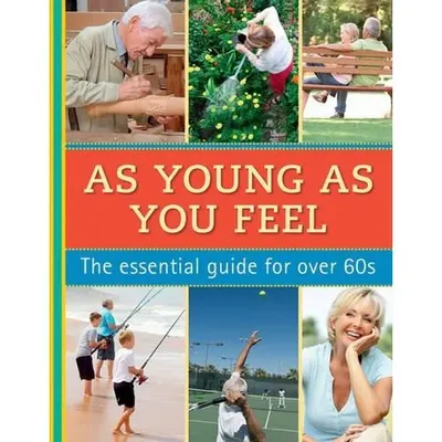 As young as you feel, the essential guide for over 60s