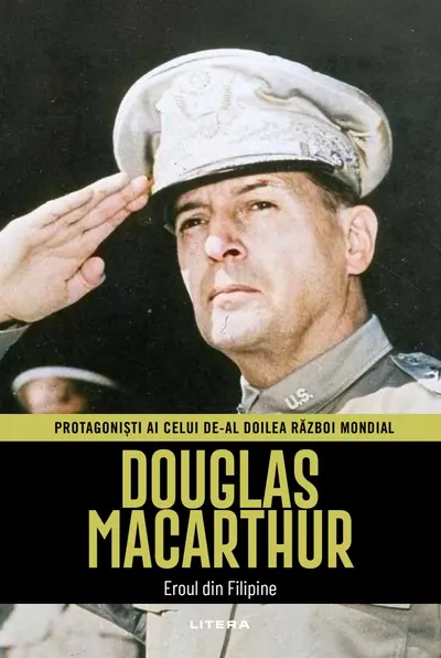 Douglas MacArthur. Volumul 28. Protagonisti ai celui de-al Doilea Razboi Mondial