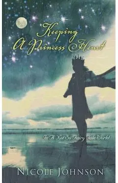 Keeping a Princess Heart: In a Not-So-Fairy-Tale World