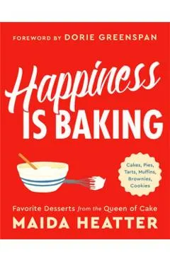 Happiness Is Baking: Cakes, Pies, Tarts, Muffins, Brownies, Cookies: Favorite Desserts from the Queen of Cake