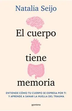 El Cuerpo Tiene Memoria. Entiende Cómo Tu Cuerpo Se Expresa Por Ti Y Aprende A S Anar La Huella del Trauma / The Body Remembers: Understand How Your B