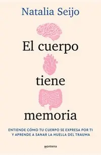 El Cuerpo Tiene Memoria. Entiende Cómo Tu Cuerpo Se Expresa Por Ti Y Aprende A S Anar La Huella del Trauma / The Body Remembers: Understand How Your B