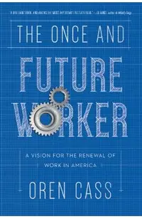 The Once and Future Worker: A Vision for the Renewal of Work in America
