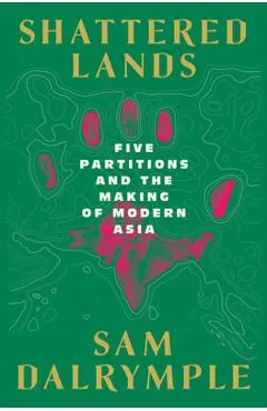 Shattered Lands: Five Partitions and the Making of Modern Asia