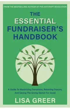 The Fundraiser's Handbook: A Guide to Maximizing Donations, Retaining Donors, and Saving the Giving Sector for Good