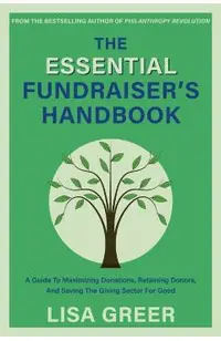 The Fundraiser's Handbook: A Guide to Maximizing Donations, Retaining Donors, and Saving the Giving Sector for Good