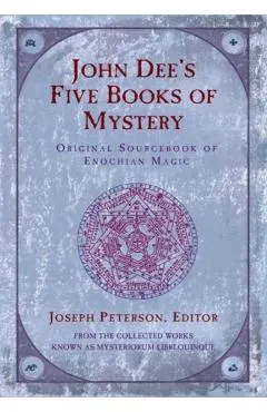 John Dee's Five Books of Mystery: Original Sourcebook of Enochian Magic