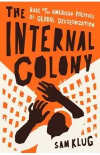The Internal Colony: Race and the American Politics of Global Decolonization