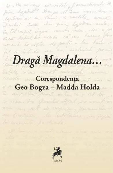 Dragă Magdalena... / Corespondența Geo Bogza-Madda Holda - Paperback brosat - Cosmin Pană
