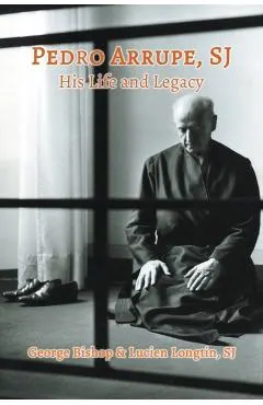 Pedro Arrupe, SJ: His Life and Legacy