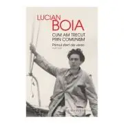 Cum am trecut prin comunism. Primul sfert de veac