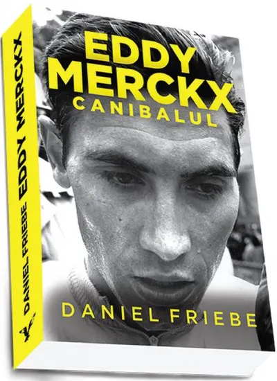 Eddy Merckx. Canibalul - Paperback brosat - Daniel Friebe