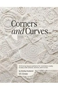 Corners and Curves US Terms Edition: 45 Granny Square patterns for crocheters ready to play with colours, corners, and curves.