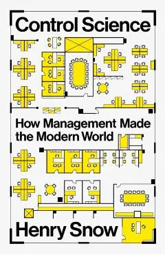 Control Science: How Management Made the Modern World