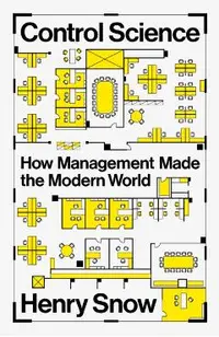 Control Science: How Management Made the Modern World