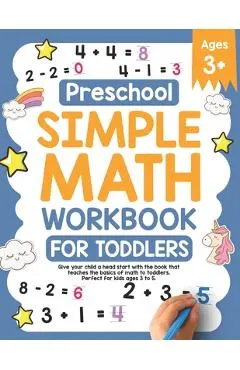 Preschool Simple Math Workbook for Toddlers: Give your child a head start with the book that teaches the basics of math to toddlers. Perfect for kids