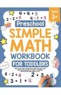Preschool Simple Math Workbook for Toddlers: Give your child a head start with the book that teaches the basics of math to toddlers. Perfect for kids