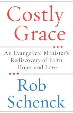 Costly Grace: An Evangelical Minister's Rediscovery of Faith, Hope, and Love