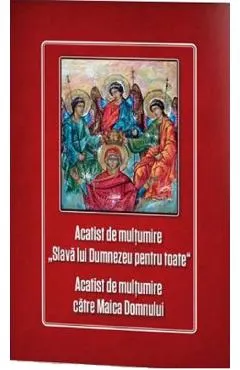 Acatist de multumire Slava lui Dumnezeu pentru toate. Acatist de multumire catre Maica Domnului